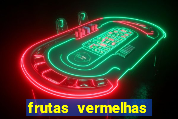 frutas vermelhas nomes e fotos